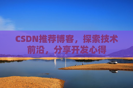 CSDN推荐博客，探索技术前沿，分享开发心得